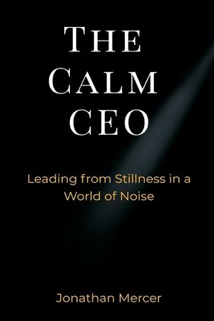 The Calm CEO: Leading from Stillness in a World of Noise image number 0