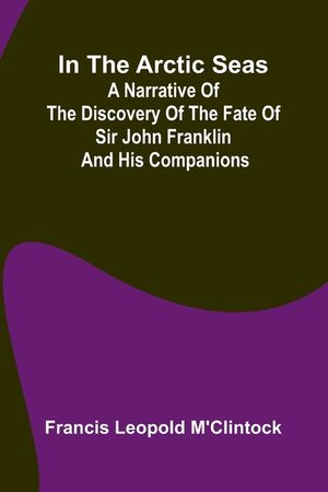 In The Arctic Seas; A Narrative Of The Discovery Of The Fate Of Sir John Franklin And His Companions image number 0