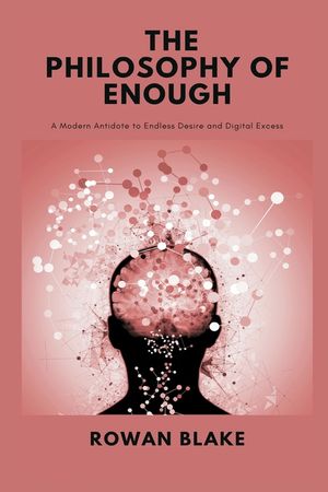 The Philosophy of Enough: A Modern Antidote to Endless Desire and Digital Excess image number 0