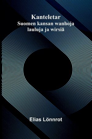 Kanteletar: Suomen kansan wanhoja lauluja ja wirsi&auml; image number 0