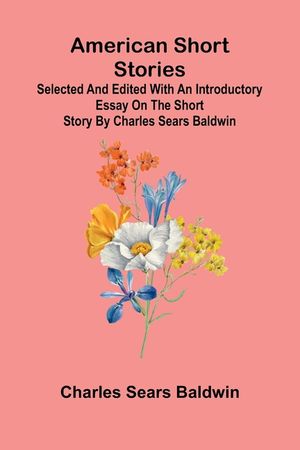 American short stories: Selected and edited with an introductory essay on the short story by Charles Sears Baldwin image number 0