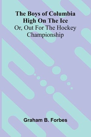 The boys of Columbia High on the ice: or, Out for the hockey championship image number 0
