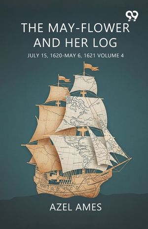 The May-Flower And Her Log July 15, 1620-May 6, 1621 Volume 4 image number 0