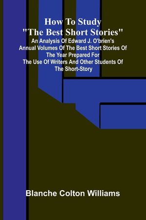 How to study "The best short stories": An analysis of Edward J. O'Brien's annual volumes of the best short stories of the year prepared for the use of image number 0