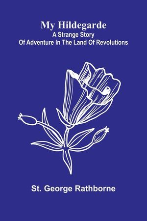 My Hildegarde: A strange story of adventure in the land of revolutions image number 0