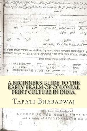 A Beginners Guide to the Early Realm of Colonial Print Culture in India: Making sense of the curious nature of early print in Bengal (1780-1820). image number 0