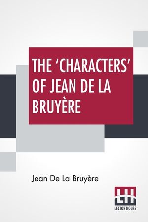 The 'Characters' Of Jean De La Bruy&egrave;re: Newly Rendered Into English By Henri Van Laun With An Introduction, A Biographical Memoir And Notes image number 0