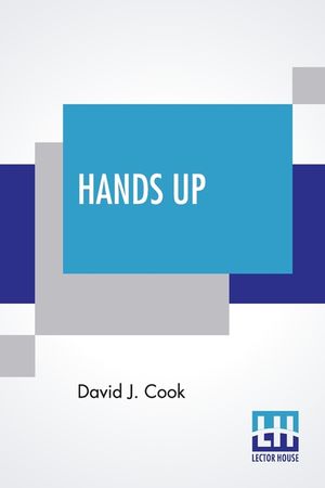 Hands Up: Or, Thirty-Five Years Of Detective Life In The Mountains And On The Plains. Reminiscences By General D. J. Cook, Chief image number 0