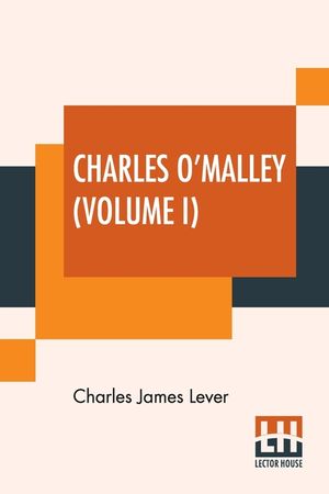 Charles O'Malley (Volume I): The Irish Dragoon. In Two Volumes, Vol. I. image number 0
