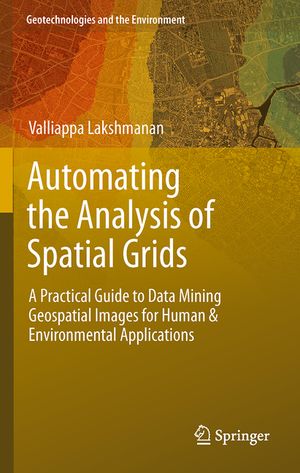 Automating the Analysis of Spatial Grids: A Practical Guide to Data Mining Geospatial Images for Human & Environmental Applications image number 0