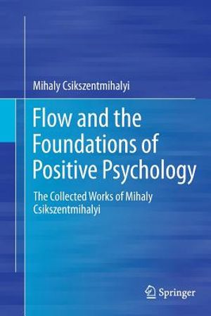 Flow and the Foundations of Positive Psychology: The Collected Works of Mihaly Csikszentmihalyi image number 0