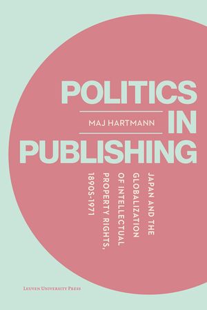 Politics in Publishing: Japan and the Globalization of Intellectual Property Rights, 1890s-1970 image number 0