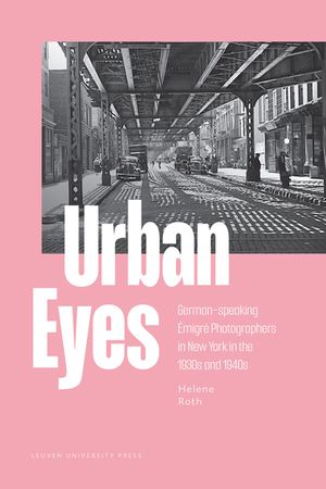 Urban Eyes: German-Speaking &Atilde;0/00migr&atilde;(c) Photographers in New York in the 1930s and 1940s image number 0