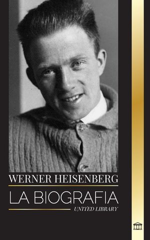 Werner Heisenberg: La biograf&iacute;a de un pionero de la mec&aacute;nica cu&aacute;ntica, sus principios y el legado de la ciencia moderna image number 0