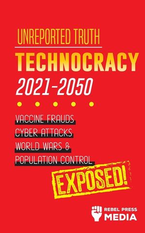 Unreported Truth: Technocracy 2021-2050: Vaccine Frauds, Cyber Attacks, World Wars & Population Control; Exposed! image number 0