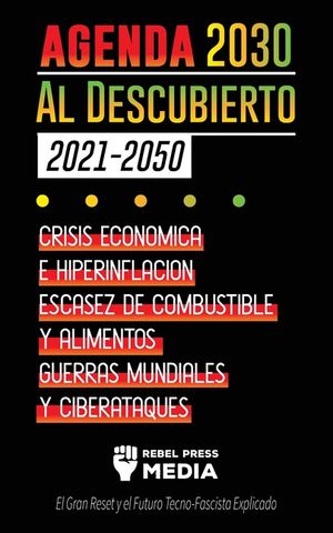 La Agenda 2030 Al Descubierto (2021-2050): Crisis Econ&oacute;mica e Hiperinflaci&oacute;n, Escasez de Combustible y Alimentos, Guerras Mundiales y Ciberataques (El image number 0