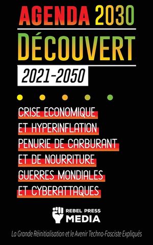 L'Agenda 2030 D&eacute;couvert (2021-2050): Crise &Eacute;conomique et Hyperinflation, P&eacute;nurie de Carburant et de Nourriture, Guerres Mondiales et Cyberattaques (La image number 0