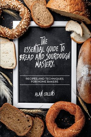 The Essential Guide to Bread and Sourdough Mastery: Recipes and Techniques for Home Bakers image number 0