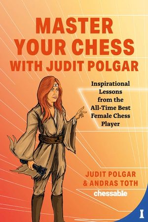 Master Your Chess with Judit Polgar: Fight for the Center and Other Lessons from the All-Time Best Female Chess Player image number 0