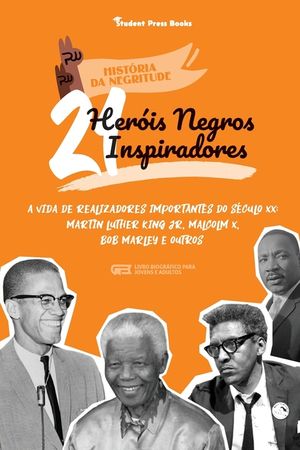 21 Her&oacute;is Negros Inspiradores: A vida de Realizadores Importantes do s&eacute;culo XX: Martin Luther King Jr, Malcolm X, Bob Marley e outros (Livro Biogr&aacute;fi image number 0