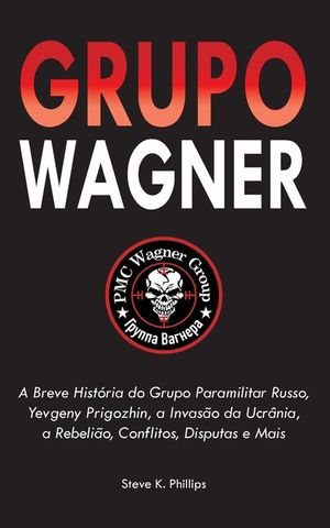 Grupo Wagner: A Breve Hist&oacute;ria do Grupo Paramilitar Russo, Yevgeny Prigozhin, a Invas&atilde;o da Ucr&acirc;nia, a Rebeli&atilde;o, Conflitos, Disputas image number 0