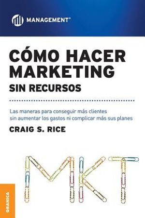 C&oacute;mo Hacer Marketing Sin Recursos: Las maneras para conseguir m&aacute;s clientes sin aumentar los gastos ni complicar m&aacute;s sus planes image number 0