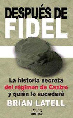 Despues de Fidel: La Historia Secreta del Regimen de Castro y Quien Lo Sucedera image number 0