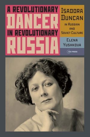 Revolutionary Dancer in Revolutionary Russia: Isadora Duncan in Russian and Soviet Culture image number 0
