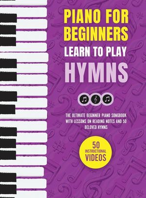 Piano for Beginners - Learn to Play Hymns: The Ultimate Beginner Piano Songbook with Lessons on Reading Notes and 50 Beloved Hymns image number 0