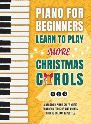 Piano for Beginners - Learn to Play More Christmas Carols: A Beginner Piano Sheet Music Songbook for Kids and Adults with 30 Holiday Favorites image number 0