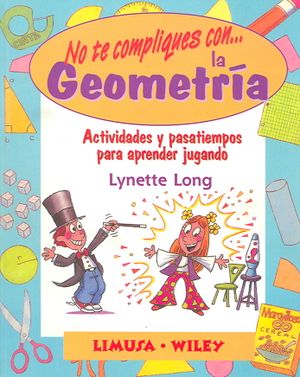 No Te Compliques Con La Geometria/ Groovy Geometry : Actividades Y Pasatiempos Para Aprender Jugando  / Games and Activities That Make Math Easy and Fun image number 0