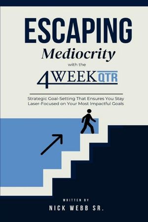 Escaping Mediocrity with the 4 Week QTR: Strategic Goal-Setting That Ensures You Stay Laser-Focused on Your Most Impactful Goals image number 0