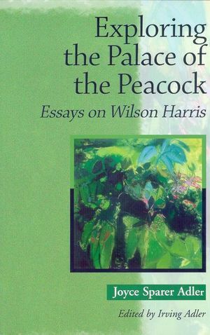 Exploring the Palace of the Peacock: Essays on Wilson Harris image number 0