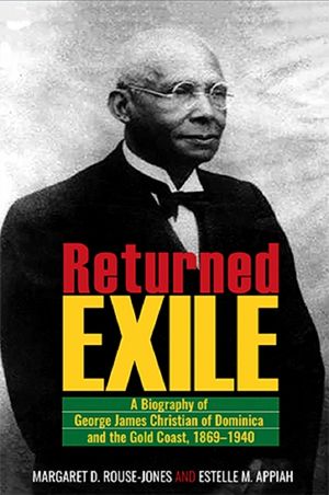 Returned Exile: A Biographical Memoir of George James Christian of Dominica and the Gold Coast, 1869-1940 image number 0