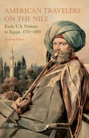 American Travelers on the Nile: Early Us Visitors to Egypt, 1774-1839 image number 0