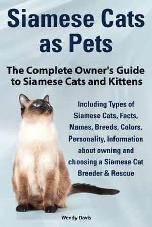 Siamese Cats as Pets. Complete Owner's Guide to Siamese Cats and Kittens. Including Types of Siamese Cats, Facts, Names, Breeds, Colors, Breeder & Res image number 0