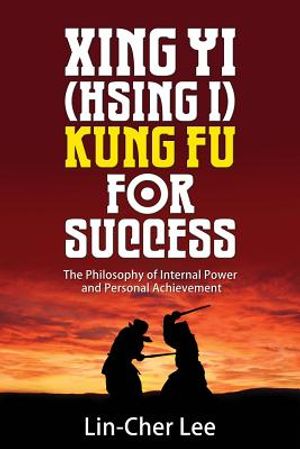 Xing Yi (Hsing I) Kung Fu for Success: The Philosophy of Internal Power and Personal Achievement image number 0