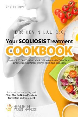 Your Scoliosis Treatment Cookbook (2nd Edition): A guide to customizing your diet and a vast collection of delicious, healthy recipes treat scoliosis. image number 0