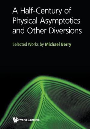 A Half-Century of Physical Asymptotics and Other Diversions: Selected Works by Michael Berry image number 0