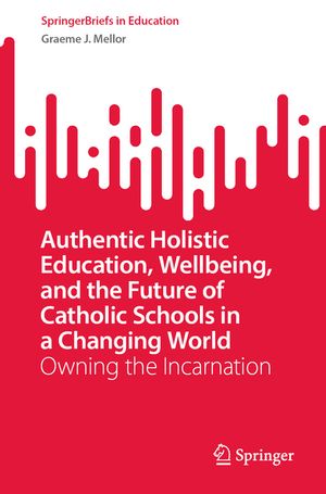 Authentic Holistic Education, Wellbeing, and the Future of Catholic Schools in a Changing World: Owning the Incarnation image number 0
