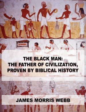 The Black Man: The Father of Civilization, Proven by Biblical History image number 0