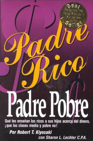 Padre Rico, Padre Pobre : Que Les Ensenan Los Ricos a Sus Hijos Acerca Del Dinero Que Las Clases Media Y Pobre No image number 0