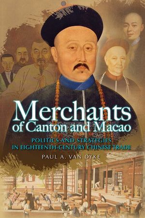 Merchants of Canton and Macao: Politics and Strategies in Eighteenth-Century Chinese Trade image number 0