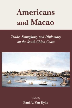Americans and Macao: Trade, Smuggling and Diplomacy on the South China Coast image number 0