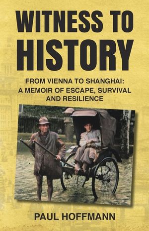Witness to History: From Vienna to Shanghai: A Memoir of Escape, Survival and Resilience image number 0