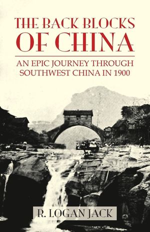 The Back Blocks of China: The story of an epic journey through southwest China in 1900. With a new Preface by Graham Earnshaw image number 0