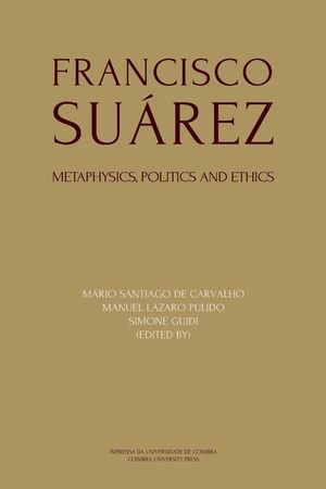 Francisco Su&aacute;rez: Metaphysics, politics and ethics image number 0