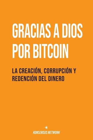 Gracias a Dios por Bitcoin: La creaci&oacute;n, corrupci&oacute;n y redenci&oacute;n del dinero image number 0