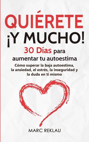 Qui&eacute;rete &iexcl;Y MUCHO!: 30 D&iacute;as para aumentar tu autoestima. C&oacute;mo superar la baja autoestima, la ansiedad, el estr&eacute;s, la inseguridad y la duda image number 0