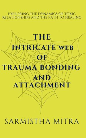 The Intricate Web of Trauma Bonding and Attachment: Exploring the Dynamics of Toxic Relationships and the Path to Healing image number 0